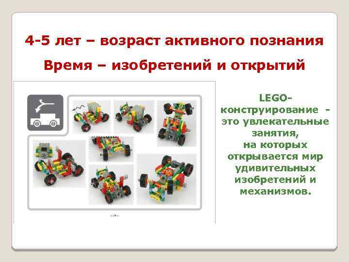 4 -5 лет – возраст активного познания Время – изобретений и открытий LEGOконструирование это