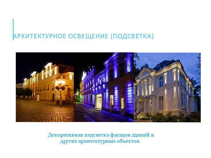 АРХИТЕКТУРНОЕ ОСВЕЩЕНИЕ (ПОДСВЕТКА) Декоративная подсветка фасадов зданий и других архитектурных объектов. 