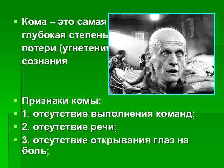 § Кома – это самая глубокая степень потери (угнетения) сознания § § Признаки комы: