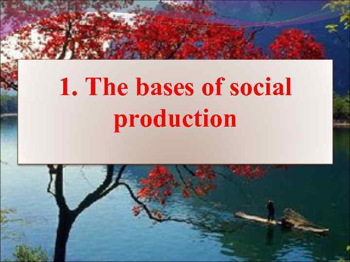 1. The bases of social production 