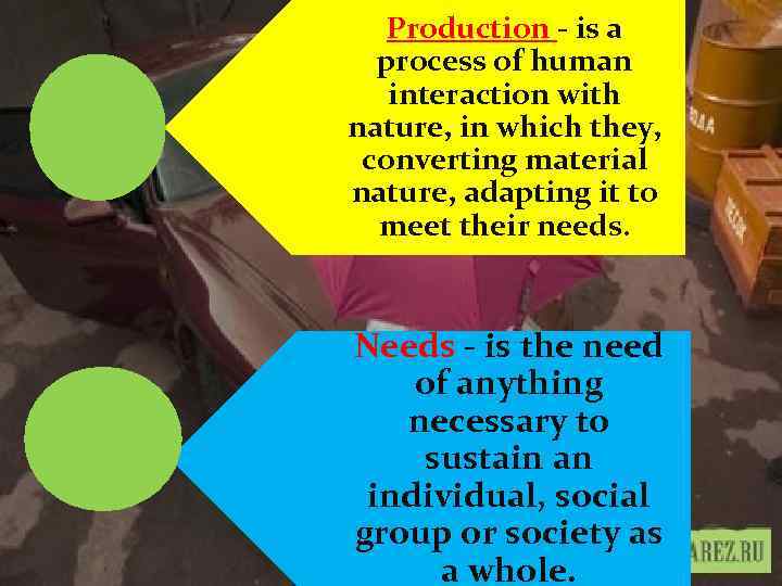 Production - is a process of human interaction with nature, in which they, converting