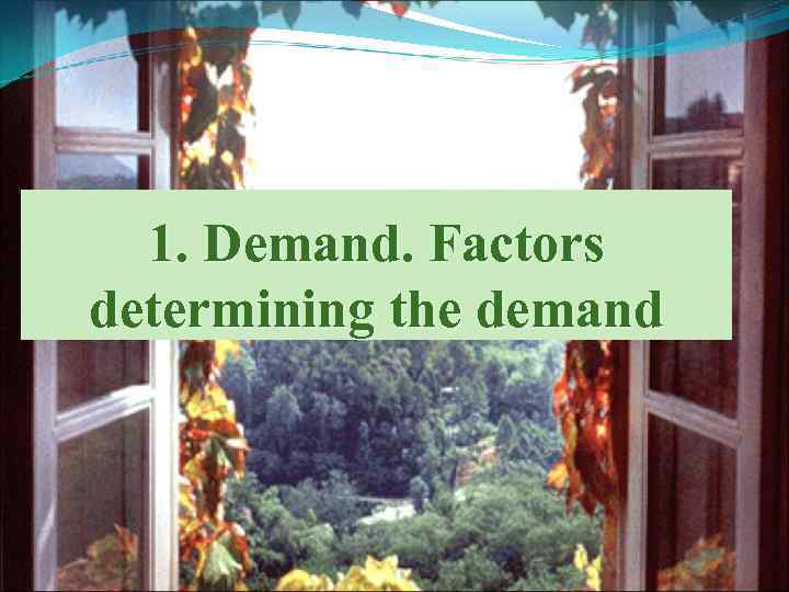 1. Demand. Factors determining the demand 