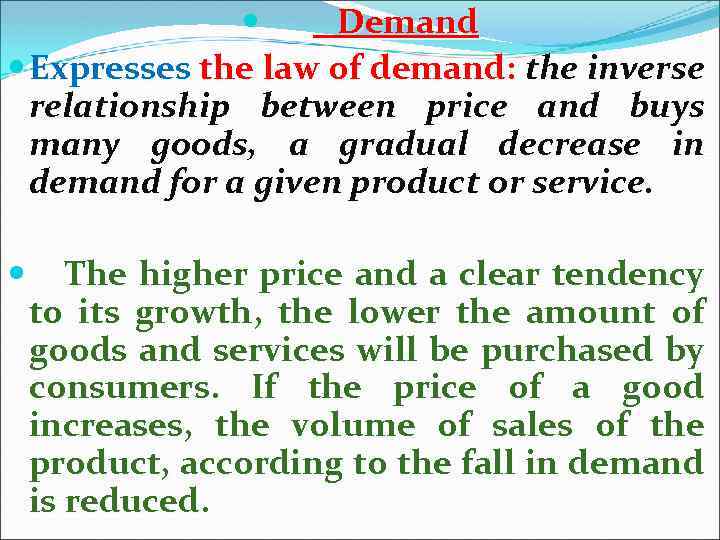  Demand Expresses the law of demand: the inverse relationship between price and buys