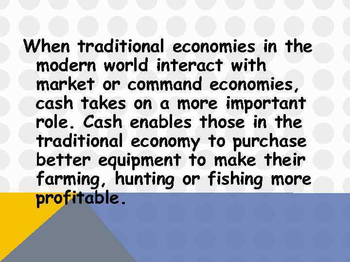 When traditional economies in the modern world interact with market or command economies, cash