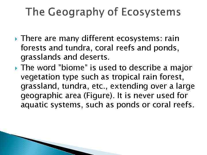  There are many different ecosystems: rain forests and tundra, coral reefs and ponds,