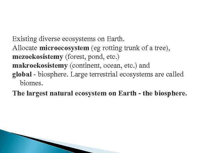 Existing diverse ecosystems on Earth. Allocate microecosystem (eg rotting trunk of a tree), mezoekosistemy