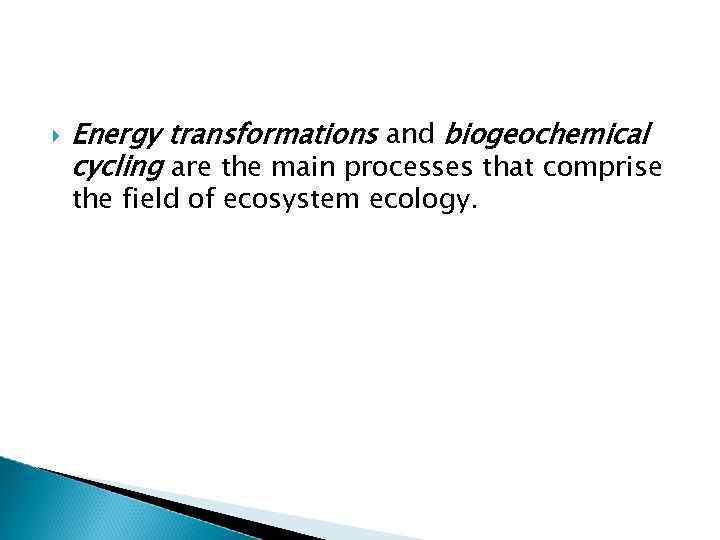  Energy transformations and biogeochemical cycling are the main processes that comprise the field