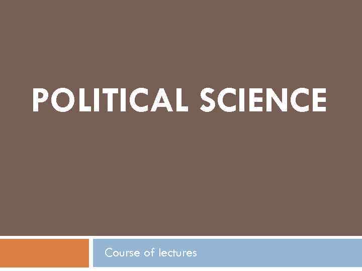 POLITICAL SCIENCE Course of lectures 