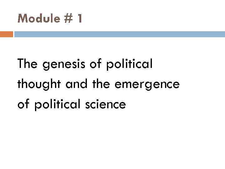 Module # 1 The genesis of political thought and the emergence of political science