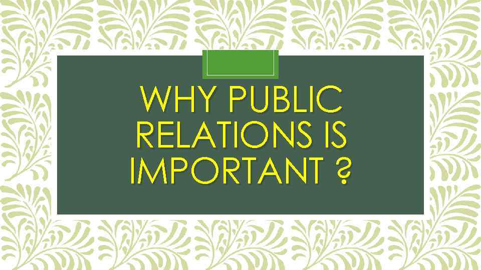 WHY PUBLIC RELATIONS IS IMPORTANT ? 