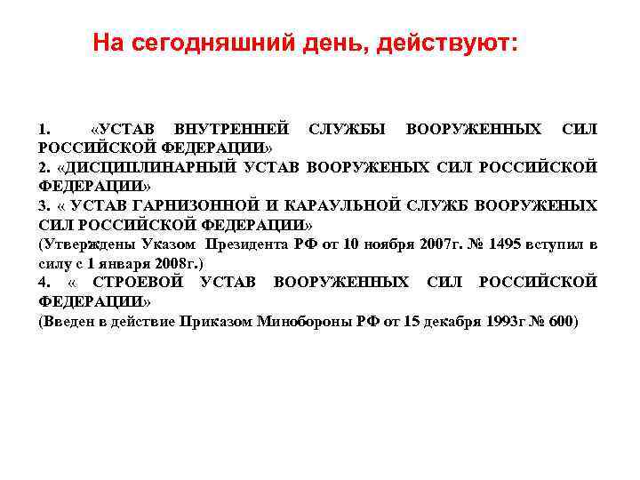 На сегодняшний день, действуют: 1. «УСТАВ ВНУТРЕННЕЙ СЛУЖБЫ ВООРУЖЕННЫХ СИЛ РОССИЙСКОЙ ФЕДЕРАЦИИ» 2. «ДИСЦИПЛИНАРНЫЙ