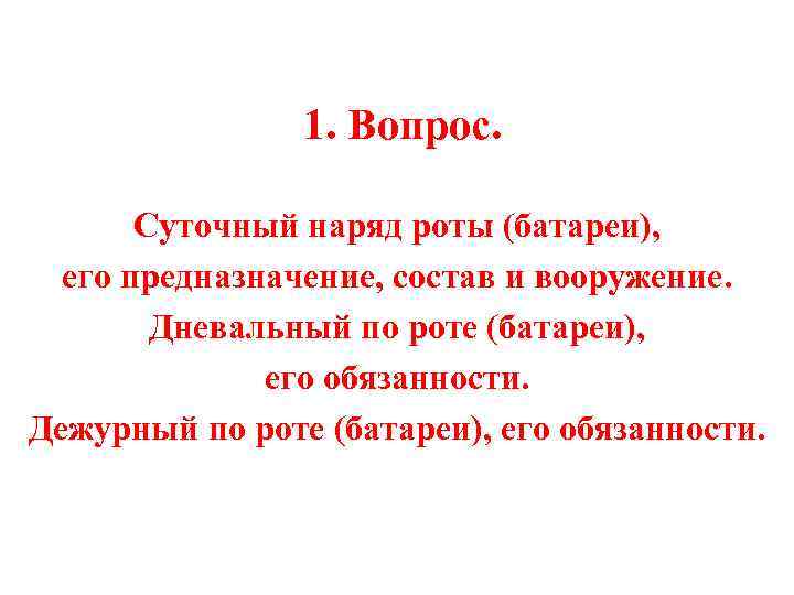  1. Вопрос. Суточный наряд роты (батареи), его предназначение, состав и вооружение. Дневальный по