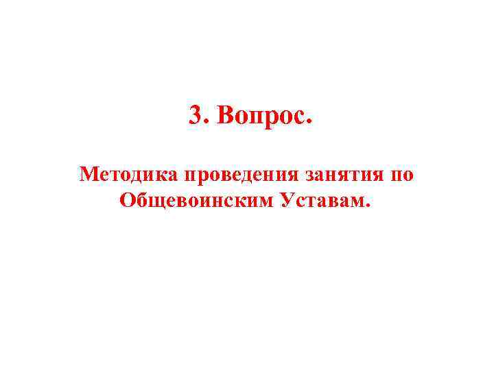  3. Вопрос. Методика проведения занятия по Общевоинским Уставам. 