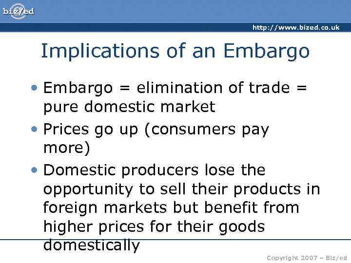 http: //www. bized. co. uk Implications of an Embargo • Embargo = elimination of