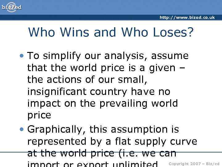 http: //www. bized. co. uk Who Wins and Who Loses? • To simplify our