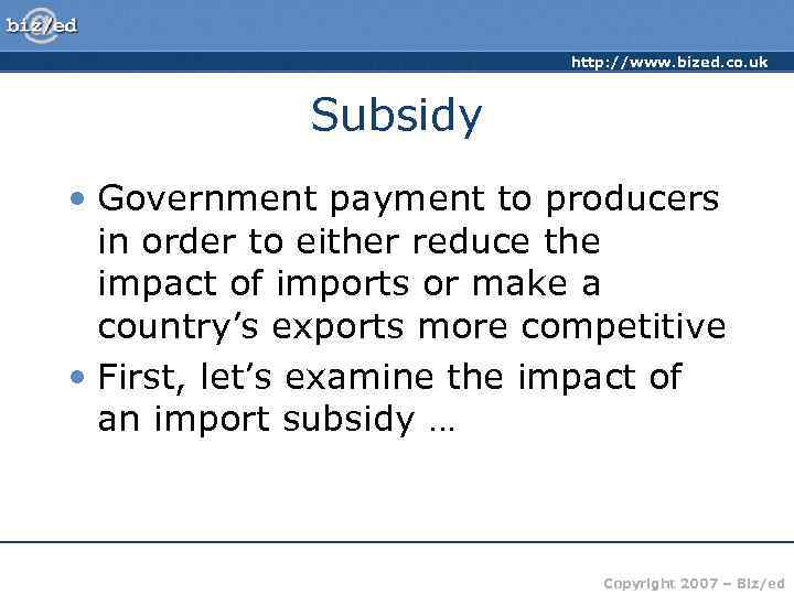 http: //www. bized. co. uk Subsidy • Government payment to producers in order to