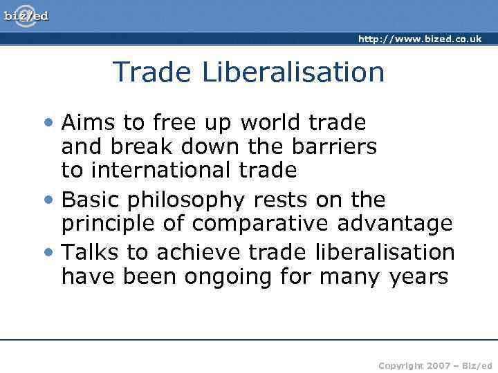 http: //www. bized. co. uk Trade Liberalisation • Aims to free up world trade