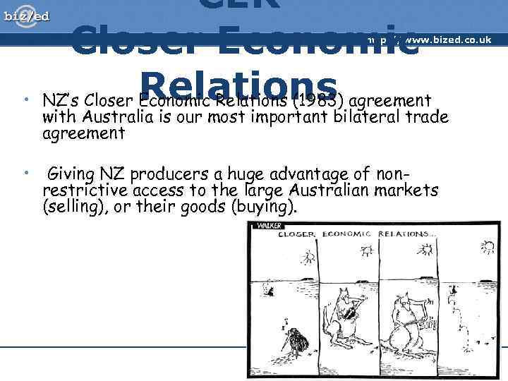 CER Closer Economic Relations NZ’s Closer Economic Relations (1983) agreement http: //www. bized. co.