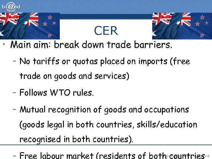 http: //www. bized. co. uk CER • Main aim: break down trade barriers. –