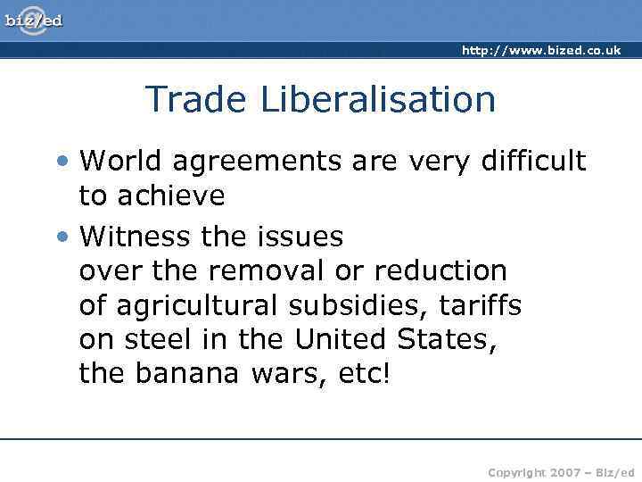 http: //www. bized. co. uk Trade Liberalisation • World agreements are very difficult to