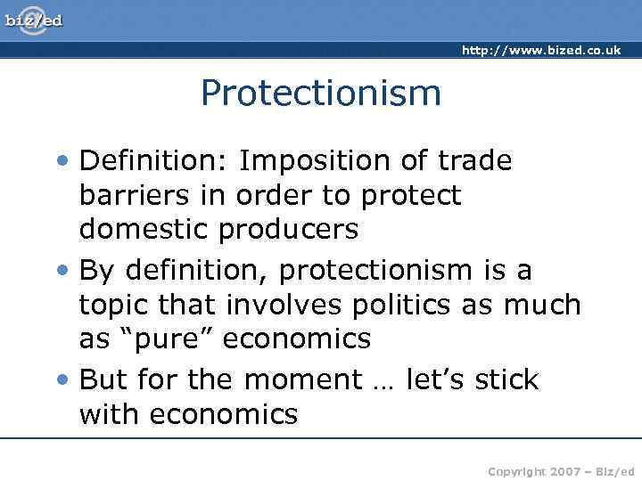 http: //www. bized. co. uk Protectionism • Definition: Imposition of trade barriers in order