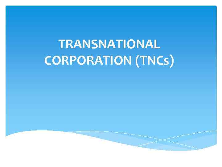 TRANSNATIONAL CORPORATION (TNCs) 