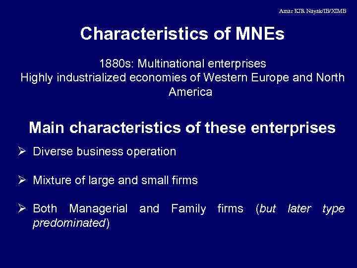  Amar KJR Nayak/IB/XIMB Characteristics of MNEs 1880 s: Multinational enterprises Highly industrialized economies