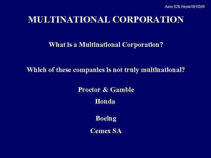 Amar KJR Nayak/IB/XIMB MULTINATIONAL CORPORATION What is a Multinational Corporation? Which of these companies
