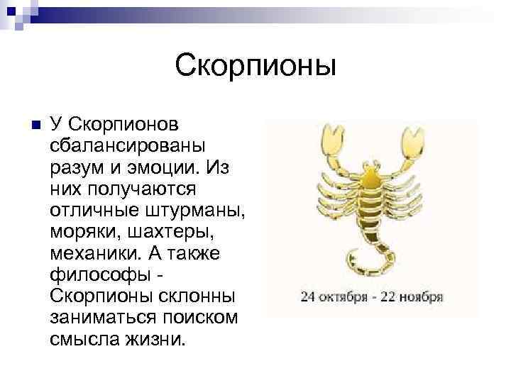 Скорпионы n У Скорпионов сбалансированы разум и эмоции. Из них получаются отличные штурманы, моряки,