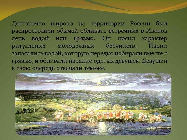 Достаточно широко на территории России был распространен обычай обливать встречных в Иванов день водой