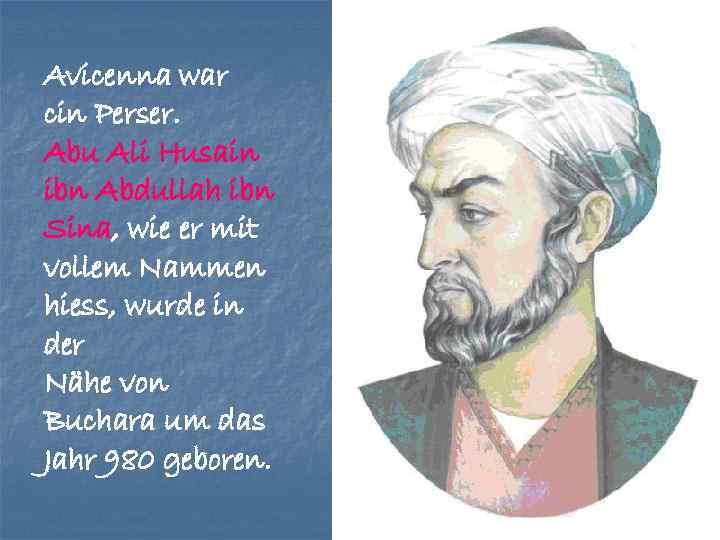 Avicenna war cin Perser. Abu Ali Husain ibn Abdullah ibn Sina, wie er mit