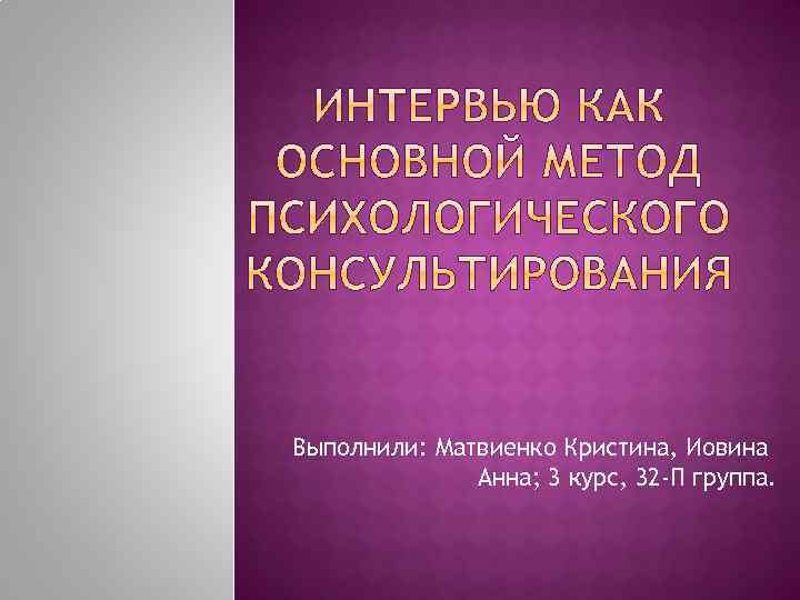 Выполнили: Матвиенко Кристина, Иовина Анна; 3 курс, 32 -П группа. 