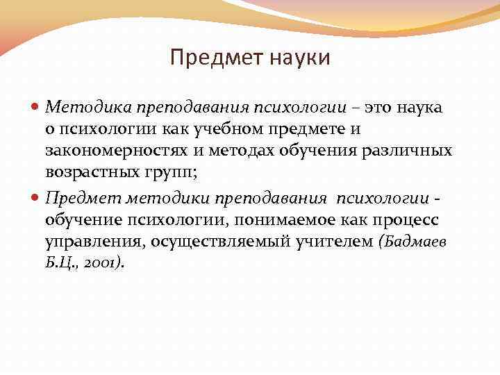 Предмет науки Методика преподавания психологии – это наука о психологии как учебном предмете и