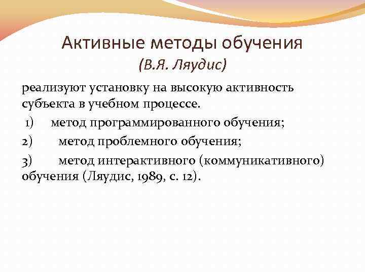 Активные методы обучения (В. Я. Ляудис) реализуют установку на высокую активность субъекта в учебном