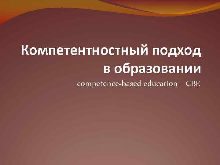 Компетентностный подход в образовании competence-based education – CBE 