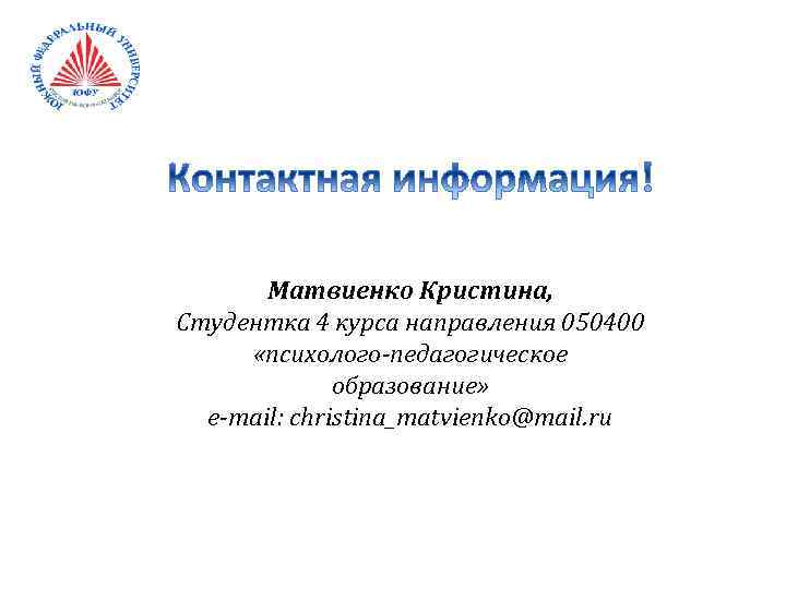 Матвиенко Кристина, Студентка 4 курса направления 050400 «психолого-педагогическое образование» e-mail: christina_matvienko@mail. ru 