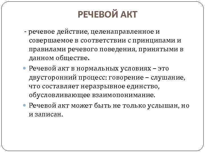 РЕЧЕВОЙ АКТ - речевое действие, целенаправленное и совершаемое в соответствии с принципами и правилами