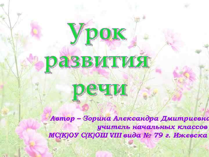 Урок развития речи Автор – Зорина Александра Дмитриевна учитель начальных классов МС(К)ОУ С(К)ОШ VIII