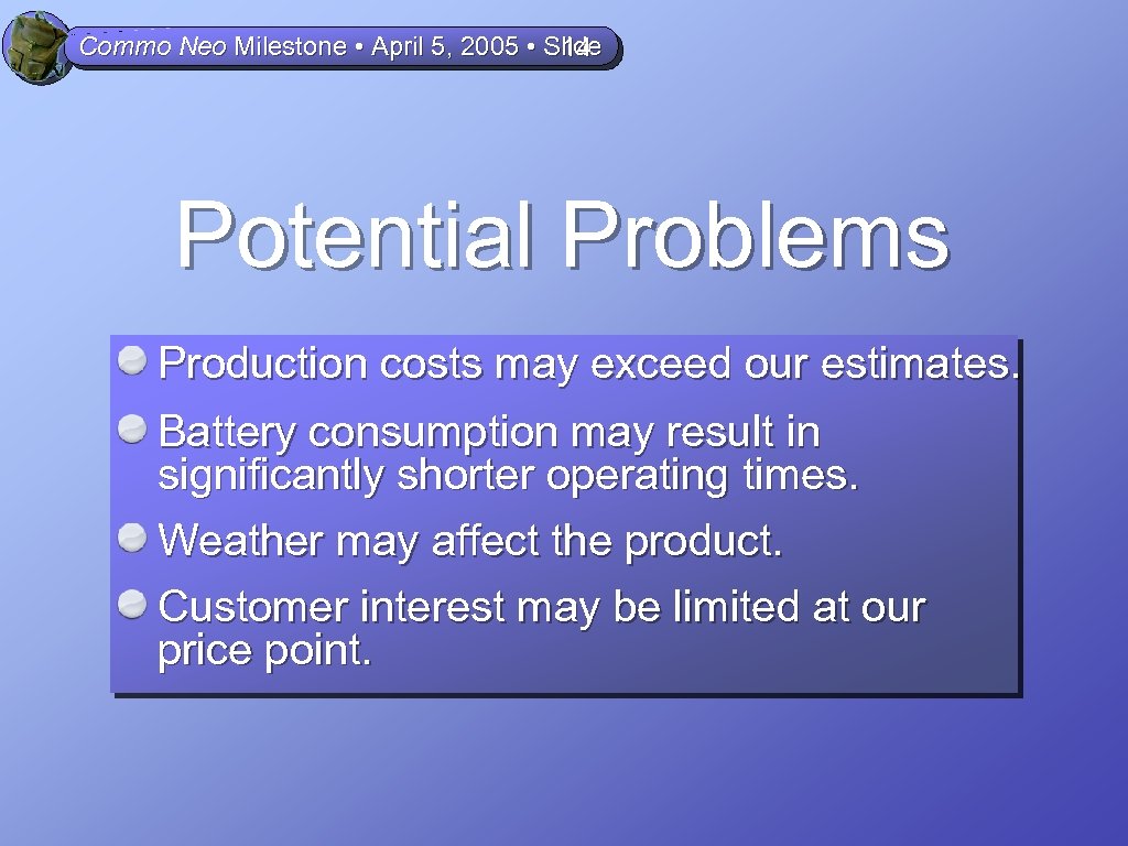 Commo Neo Milestone • April 5, 2005 • Slide 14 Potential Problems Production costs