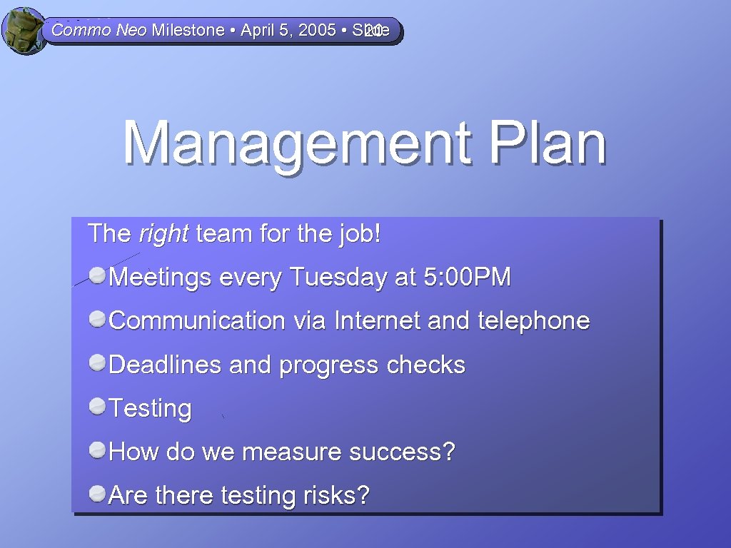 Commo Neo Milestone • April 5, 2005 • Slide 20 Management Plan The right