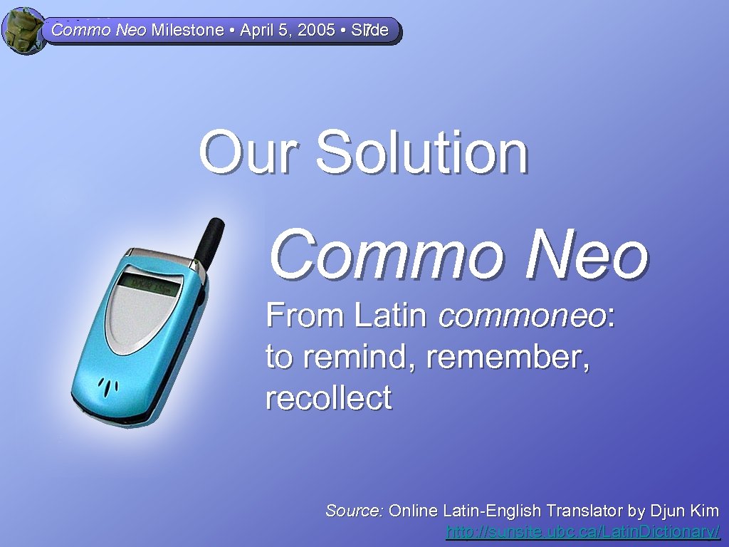 Commo Neo Milestone • April 5, 2005 • Slide 7 Our Solution Commo Neo