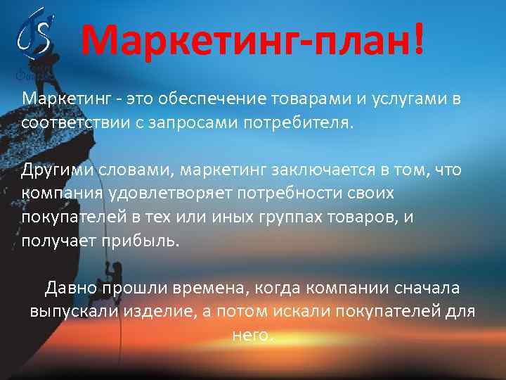 Маркетинг-план! Маркетинг - это обеспечение товарами и услугами в соответствии с запросами потребителя. Другими
