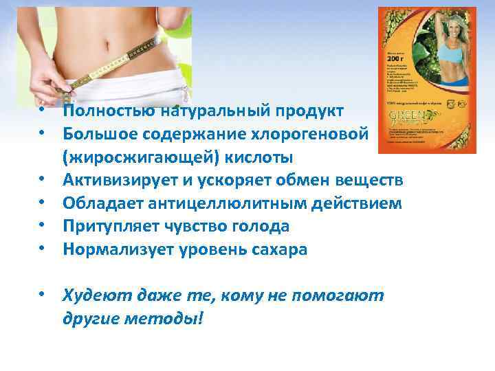 • Полностью натуральный продукт • Большое содержание хлорогеновой (жиросжигающей) кислоты • Активизирует и