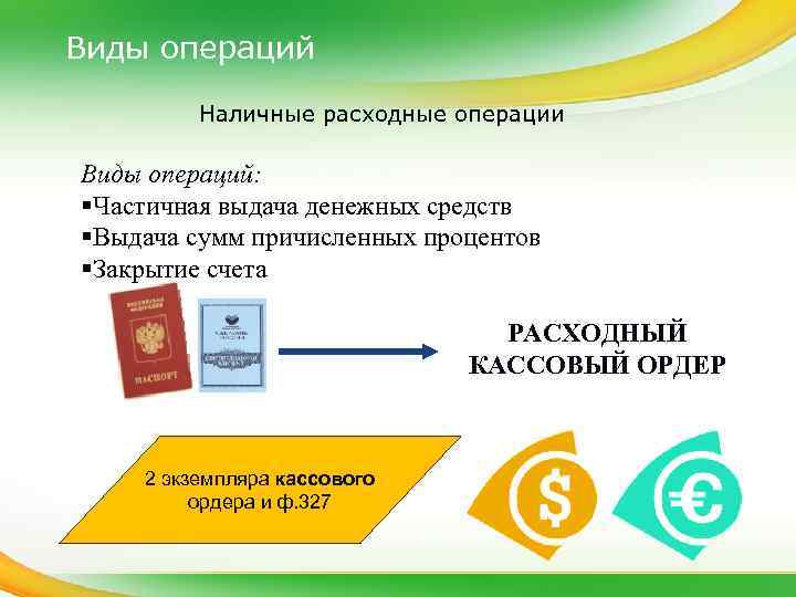 Виды операций Наличные расходные операции Виды операций: §Частичная выдача денежных средств §Выдача сумм причисленных
