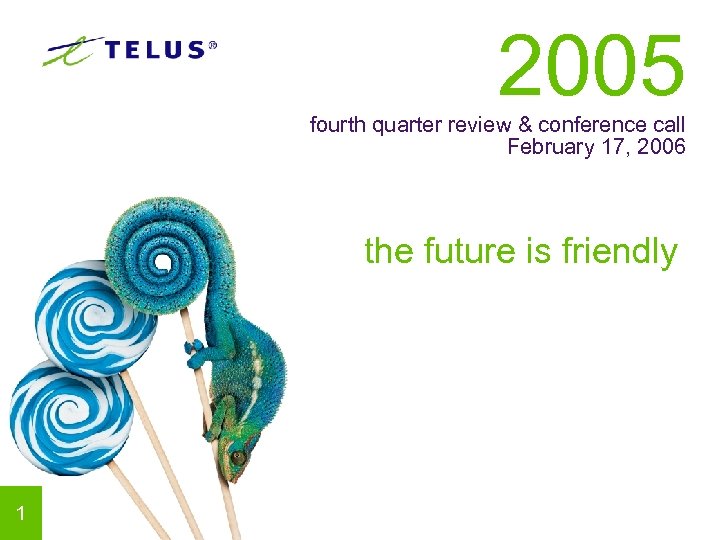 2005 fourth quarter review & conference call February 17, 2006 the future is friendly