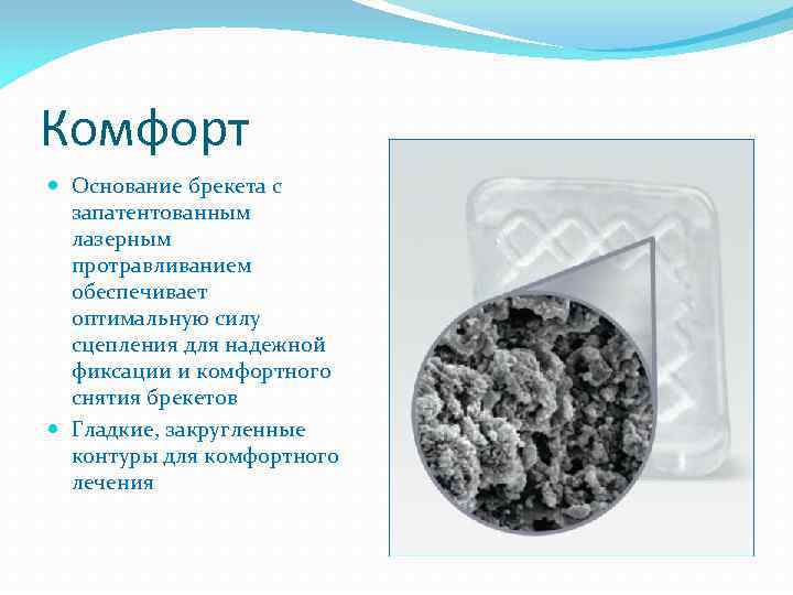 Комфорт Основание брекета с запатентованным лазерным протравливанием обеспечивает оптимальную силу сцепления для надежной фиксации