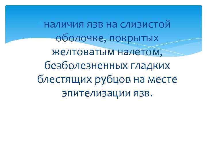  наличия язв на слизистой оболочке, покрытых желтоватым налетом, безболезненных гладких блестящих рубцов на