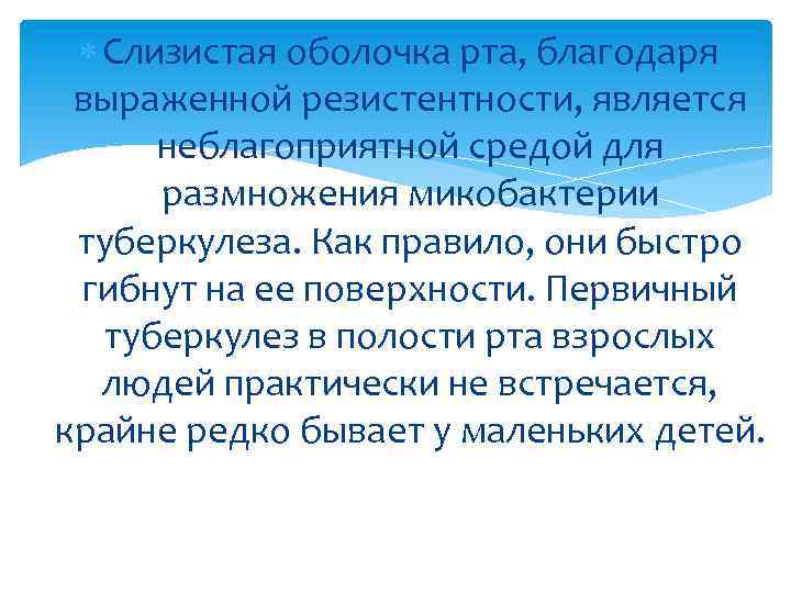  Слизистая оболочка рта, благодаря выраженной резистентности, является неблагоприятной средой для размножения микобактерии туберкулеза.