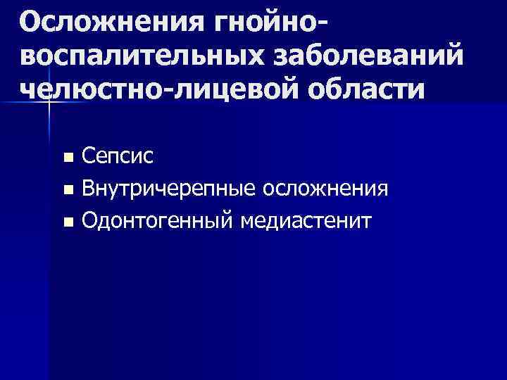 Осложнения гнойновоспалительных заболеваний челюстно-лицевой области Сепсис n Внутричерепные осложнения n Одонтогенный медиастенит n 