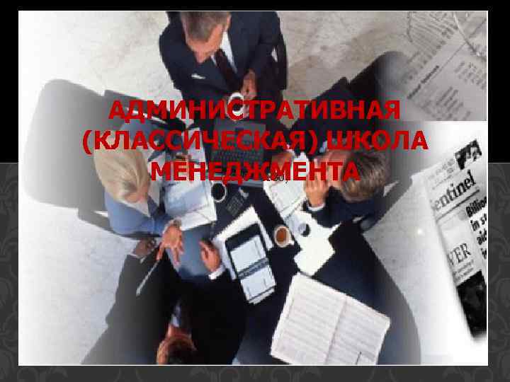 АДМИНИСТРАТИВНАЯ (КЛАССИЧЕСКАЯ) ШКОЛА МЕНЕДЖМЕНТА (1920— 1950) 